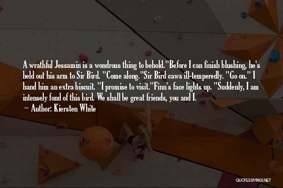 Kiersten White Quotes: A Wrathful Jessamin Is A Wondrous Thing To Behold.before I Can Finish Blushing, He's Held Out His Arm To Sir