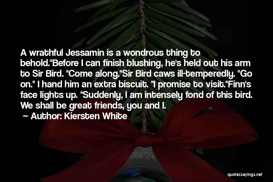 Kiersten White Quotes: A Wrathful Jessamin Is A Wondrous Thing To Behold.before I Can Finish Blushing, He's Held Out His Arm To Sir