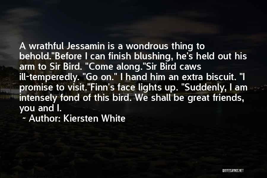 Kiersten White Quotes: A Wrathful Jessamin Is A Wondrous Thing To Behold.before I Can Finish Blushing, He's Held Out His Arm To Sir