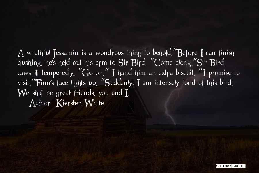 Kiersten White Quotes: A Wrathful Jessamin Is A Wondrous Thing To Behold.before I Can Finish Blushing, He's Held Out His Arm To Sir