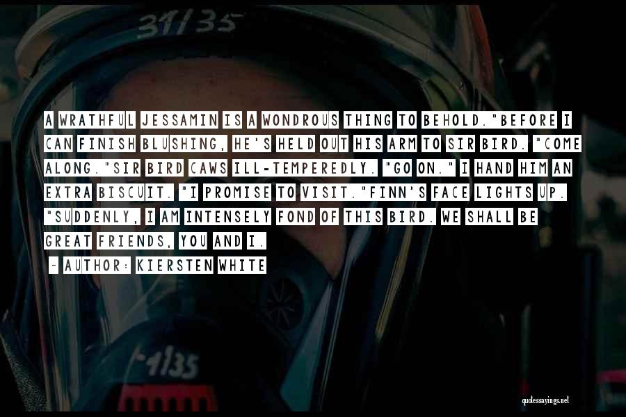 Kiersten White Quotes: A Wrathful Jessamin Is A Wondrous Thing To Behold.before I Can Finish Blushing, He's Held Out His Arm To Sir