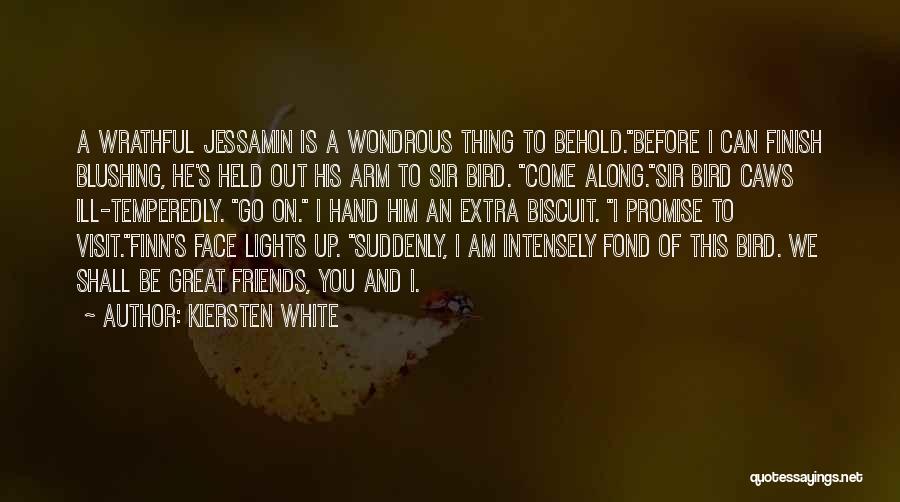 Kiersten White Quotes: A Wrathful Jessamin Is A Wondrous Thing To Behold.before I Can Finish Blushing, He's Held Out His Arm To Sir