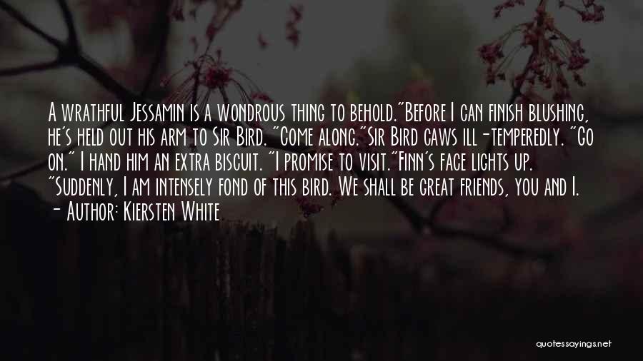 Kiersten White Quotes: A Wrathful Jessamin Is A Wondrous Thing To Behold.before I Can Finish Blushing, He's Held Out His Arm To Sir