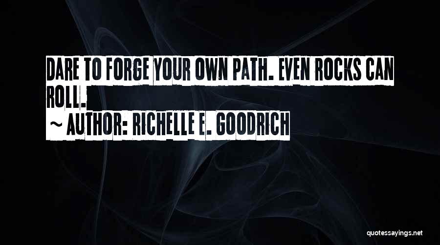 Richelle E. Goodrich Quotes: Dare To Forge Your Own Path. Even Rocks Can Roll.