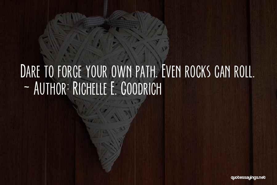 Richelle E. Goodrich Quotes: Dare To Forge Your Own Path. Even Rocks Can Roll.