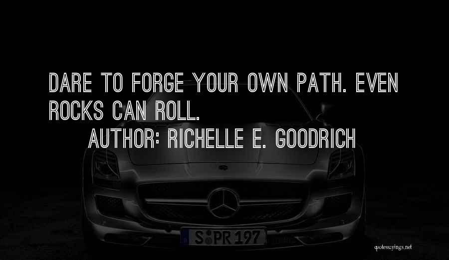 Richelle E. Goodrich Quotes: Dare To Forge Your Own Path. Even Rocks Can Roll.