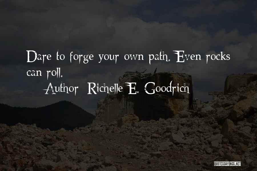 Richelle E. Goodrich Quotes: Dare To Forge Your Own Path. Even Rocks Can Roll.