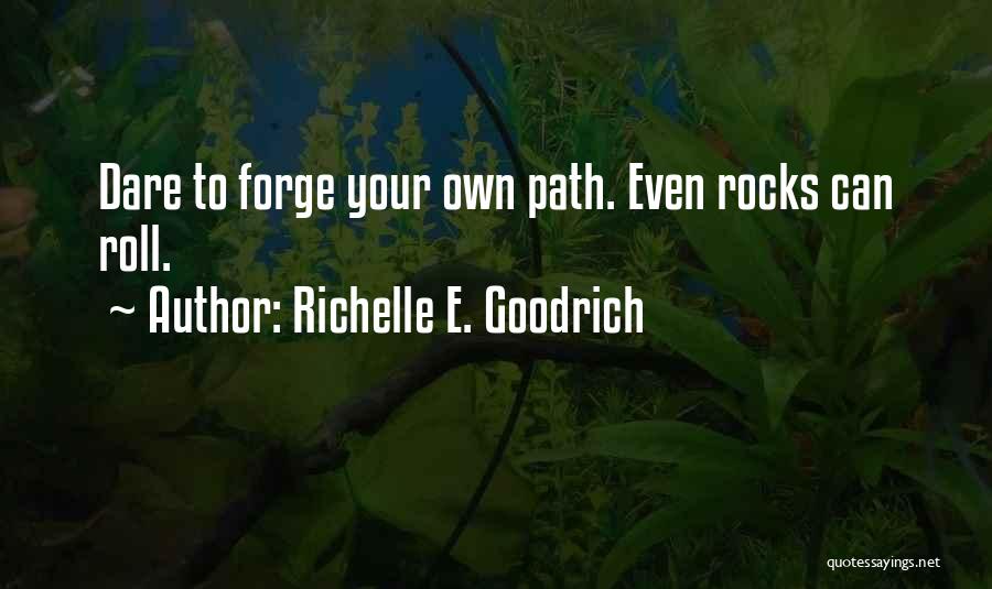 Richelle E. Goodrich Quotes: Dare To Forge Your Own Path. Even Rocks Can Roll.