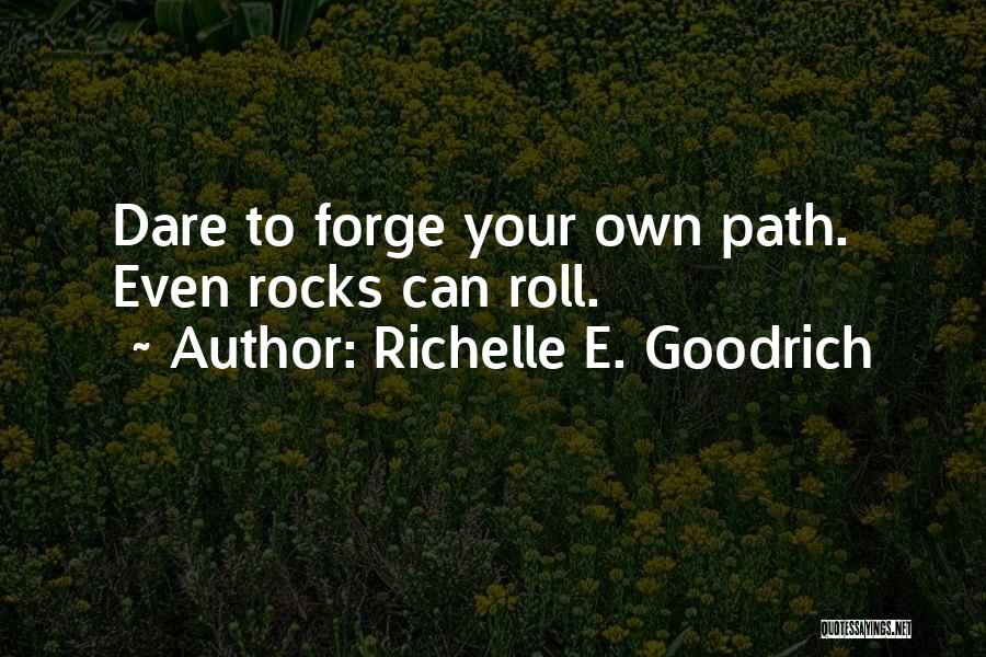 Richelle E. Goodrich Quotes: Dare To Forge Your Own Path. Even Rocks Can Roll.