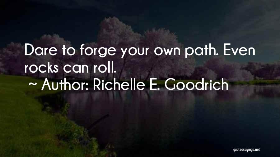 Richelle E. Goodrich Quotes: Dare To Forge Your Own Path. Even Rocks Can Roll.