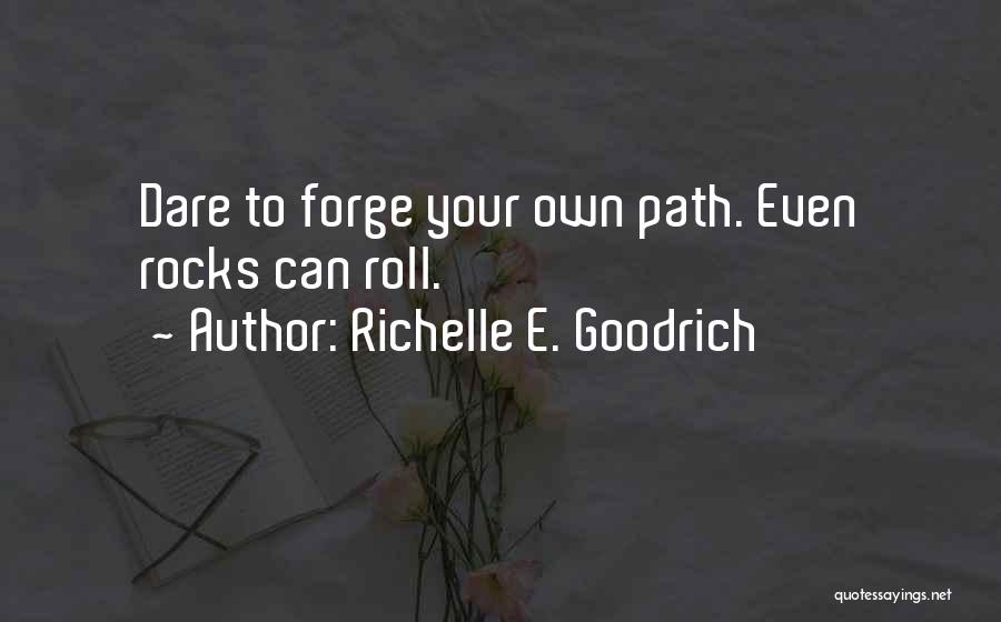 Richelle E. Goodrich Quotes: Dare To Forge Your Own Path. Even Rocks Can Roll.