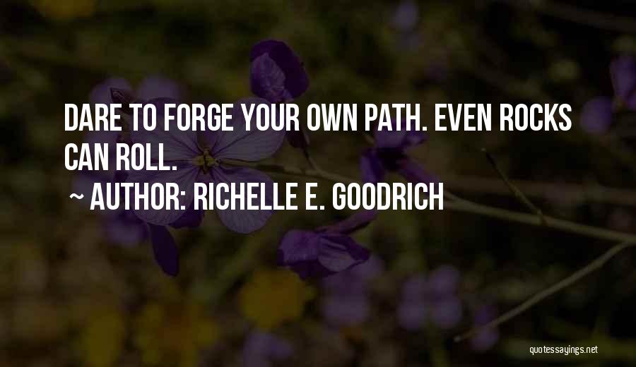 Richelle E. Goodrich Quotes: Dare To Forge Your Own Path. Even Rocks Can Roll.