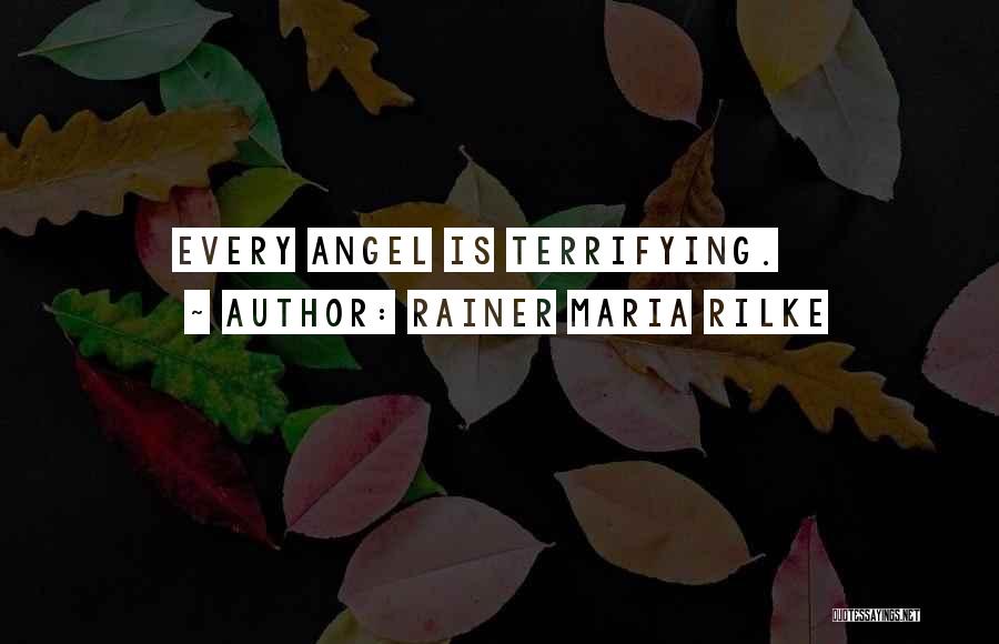 Rainer Maria Rilke Quotes: Every Angel Is Terrifying.