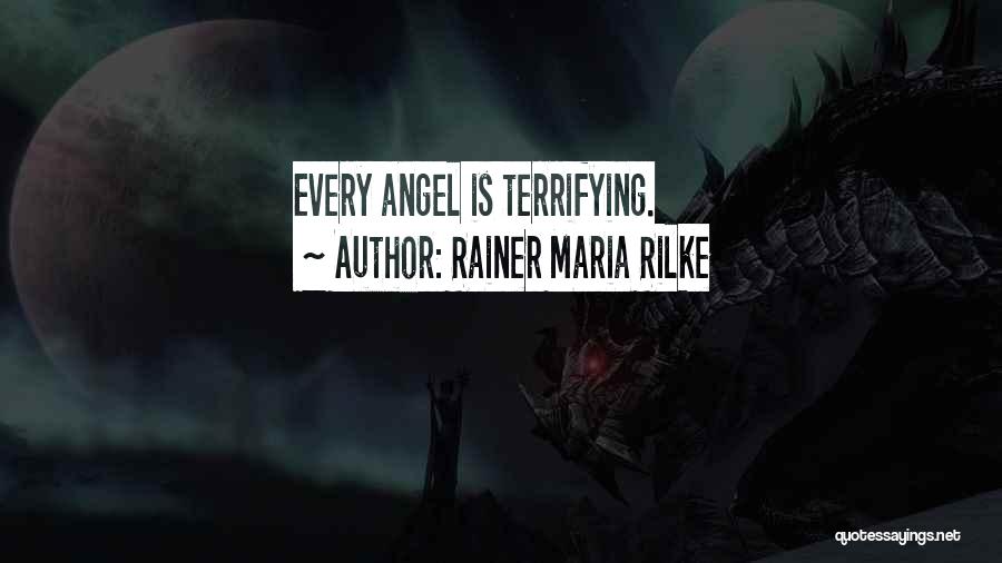 Rainer Maria Rilke Quotes: Every Angel Is Terrifying.