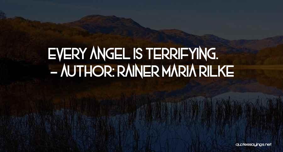 Rainer Maria Rilke Quotes: Every Angel Is Terrifying.