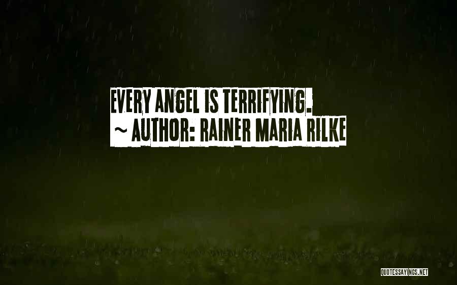 Rainer Maria Rilke Quotes: Every Angel Is Terrifying.