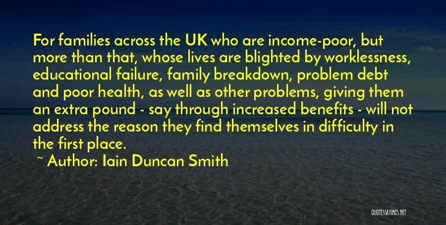 Iain Duncan Smith Quotes: For Families Across The Uk Who Are Income-poor, But More Than That, Whose Lives Are Blighted By Worklessness, Educational Failure,