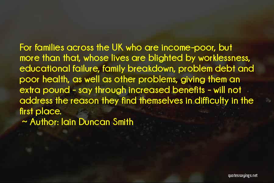 Iain Duncan Smith Quotes: For Families Across The Uk Who Are Income-poor, But More Than That, Whose Lives Are Blighted By Worklessness, Educational Failure,