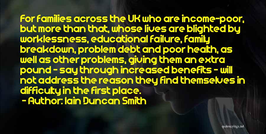 Iain Duncan Smith Quotes: For Families Across The Uk Who Are Income-poor, But More Than That, Whose Lives Are Blighted By Worklessness, Educational Failure,