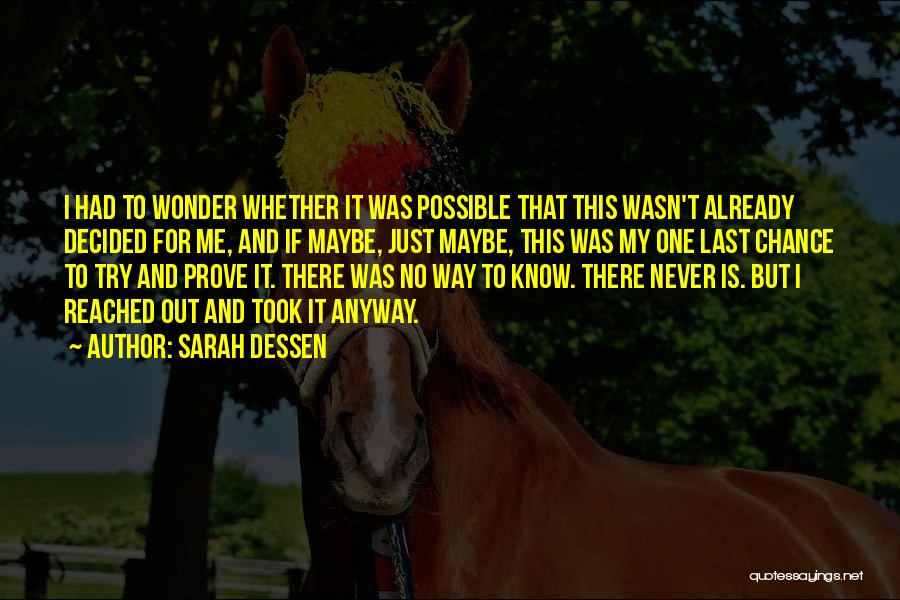 Sarah Dessen Quotes: I Had To Wonder Whether It Was Possible That This Wasn't Already Decided For Me, And If Maybe, Just Maybe,