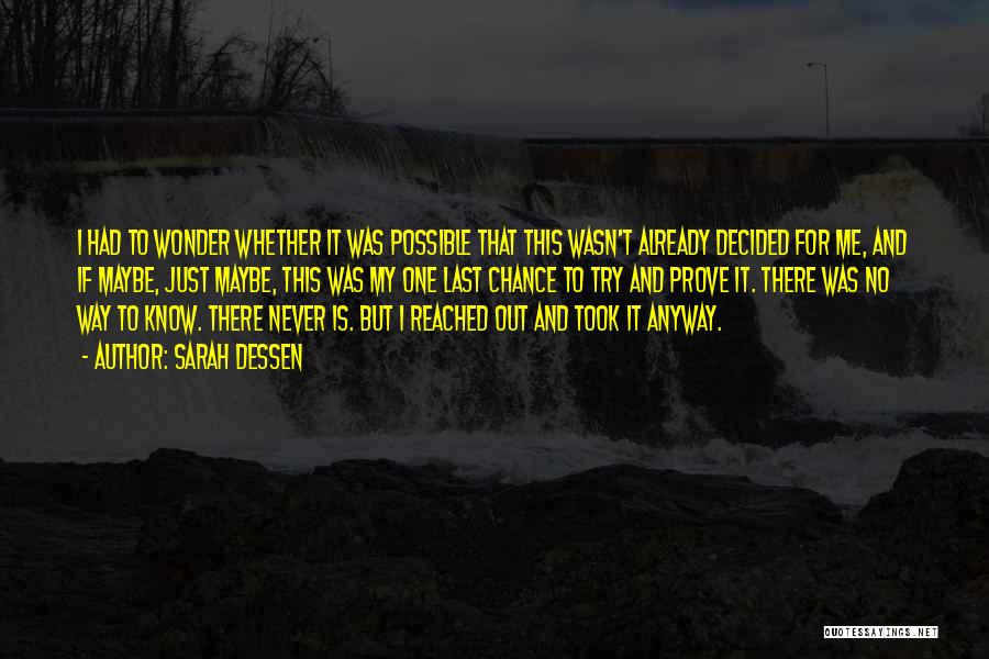 Sarah Dessen Quotes: I Had To Wonder Whether It Was Possible That This Wasn't Already Decided For Me, And If Maybe, Just Maybe,