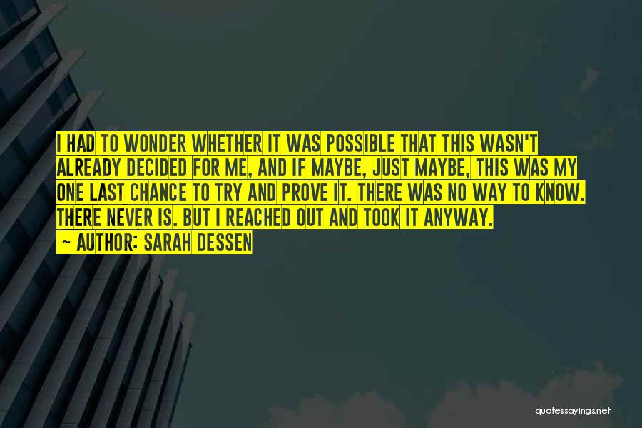 Sarah Dessen Quotes: I Had To Wonder Whether It Was Possible That This Wasn't Already Decided For Me, And If Maybe, Just Maybe,