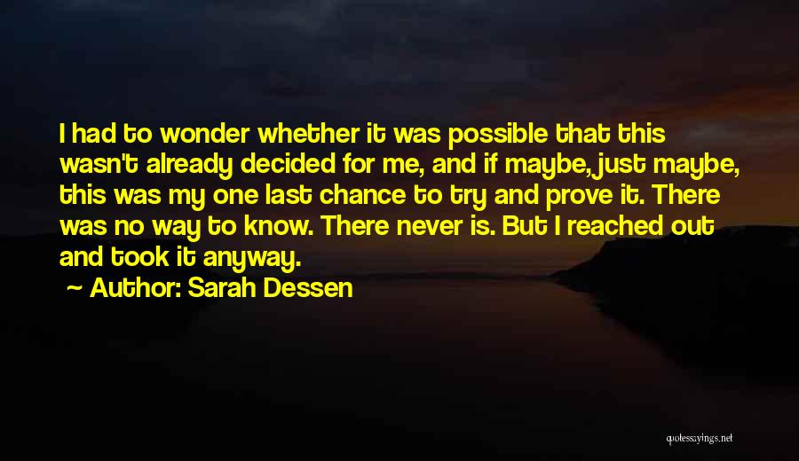 Sarah Dessen Quotes: I Had To Wonder Whether It Was Possible That This Wasn't Already Decided For Me, And If Maybe, Just Maybe,