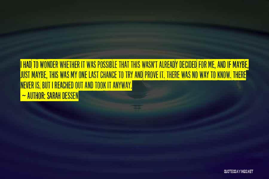 Sarah Dessen Quotes: I Had To Wonder Whether It Was Possible That This Wasn't Already Decided For Me, And If Maybe, Just Maybe,