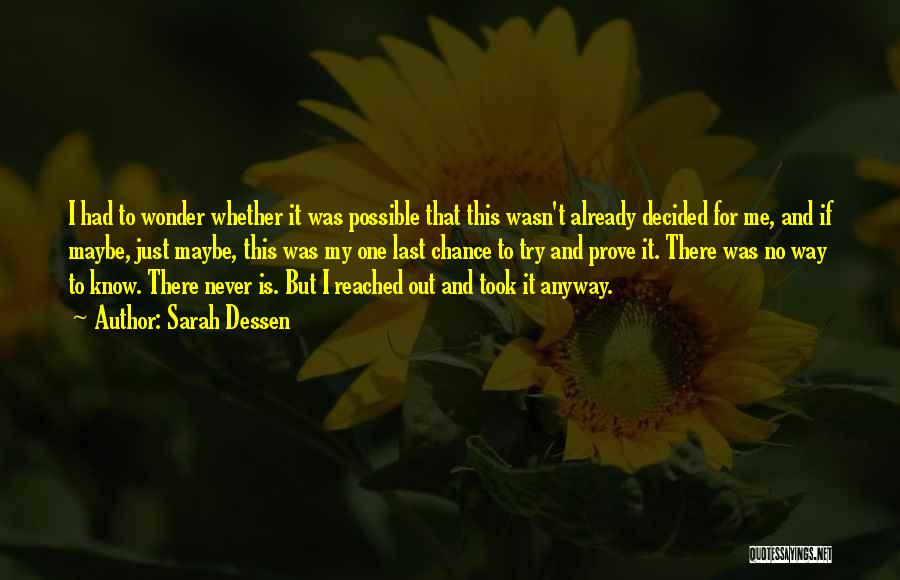 Sarah Dessen Quotes: I Had To Wonder Whether It Was Possible That This Wasn't Already Decided For Me, And If Maybe, Just Maybe,