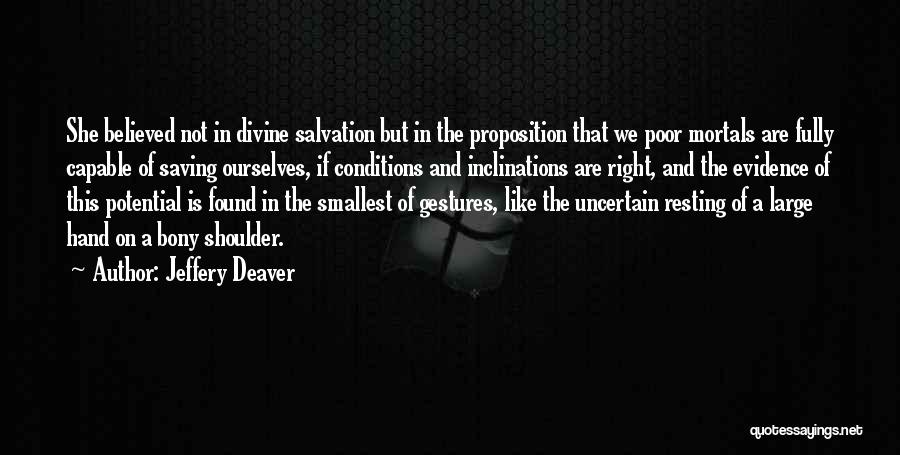 Jeffery Deaver Quotes: She Believed Not In Divine Salvation But In The Proposition That We Poor Mortals Are Fully Capable Of Saving Ourselves,