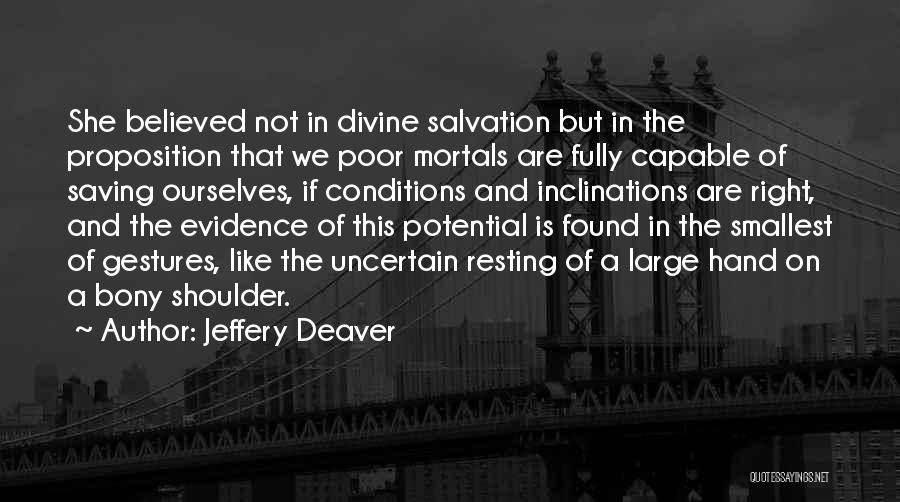 Jeffery Deaver Quotes: She Believed Not In Divine Salvation But In The Proposition That We Poor Mortals Are Fully Capable Of Saving Ourselves,