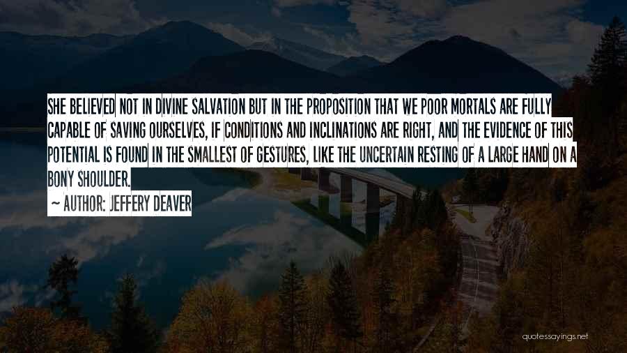 Jeffery Deaver Quotes: She Believed Not In Divine Salvation But In The Proposition That We Poor Mortals Are Fully Capable Of Saving Ourselves,