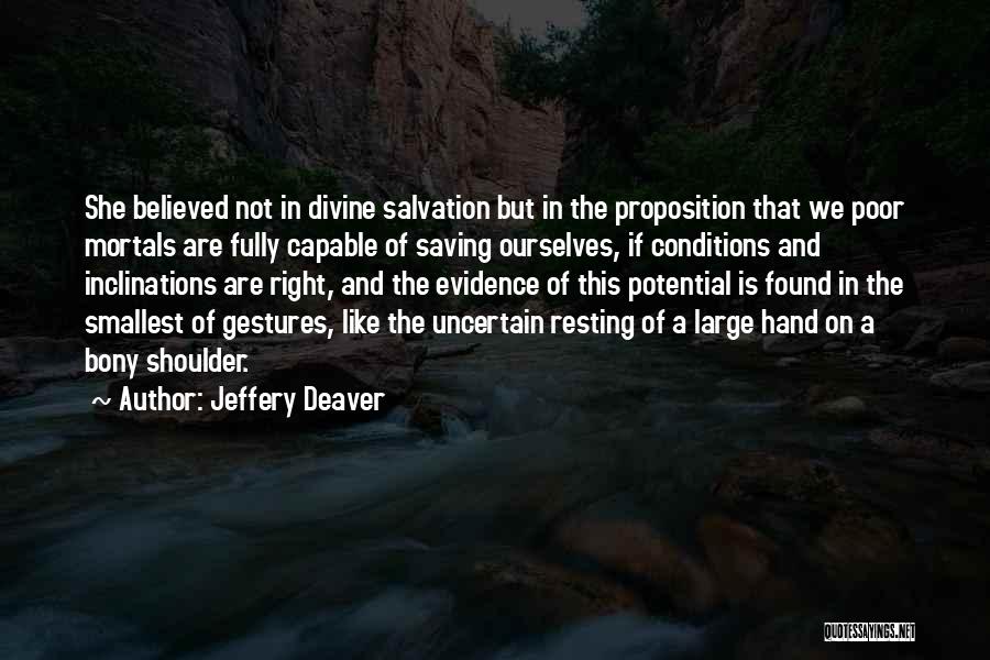 Jeffery Deaver Quotes: She Believed Not In Divine Salvation But In The Proposition That We Poor Mortals Are Fully Capable Of Saving Ourselves,