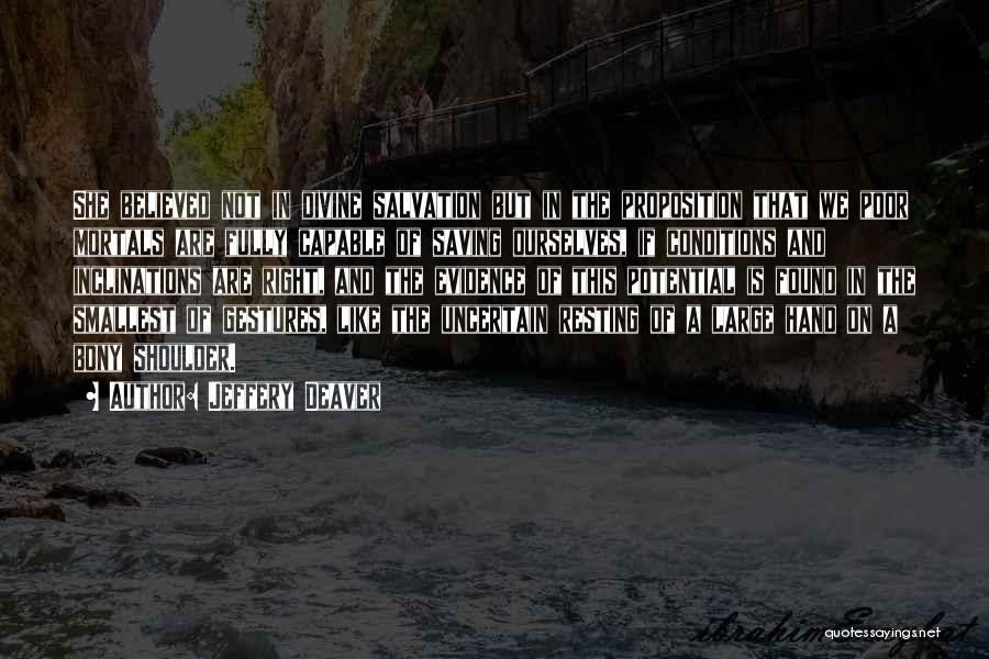 Jeffery Deaver Quotes: She Believed Not In Divine Salvation But In The Proposition That We Poor Mortals Are Fully Capable Of Saving Ourselves,