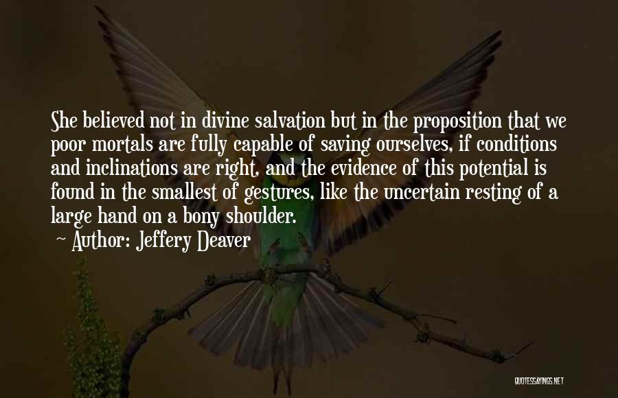 Jeffery Deaver Quotes: She Believed Not In Divine Salvation But In The Proposition That We Poor Mortals Are Fully Capable Of Saving Ourselves,