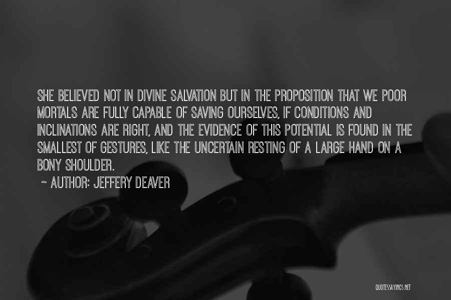 Jeffery Deaver Quotes: She Believed Not In Divine Salvation But In The Proposition That We Poor Mortals Are Fully Capable Of Saving Ourselves,