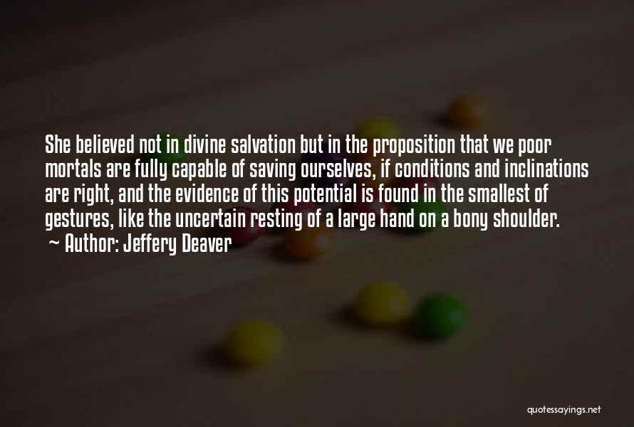 Jeffery Deaver Quotes: She Believed Not In Divine Salvation But In The Proposition That We Poor Mortals Are Fully Capable Of Saving Ourselves,