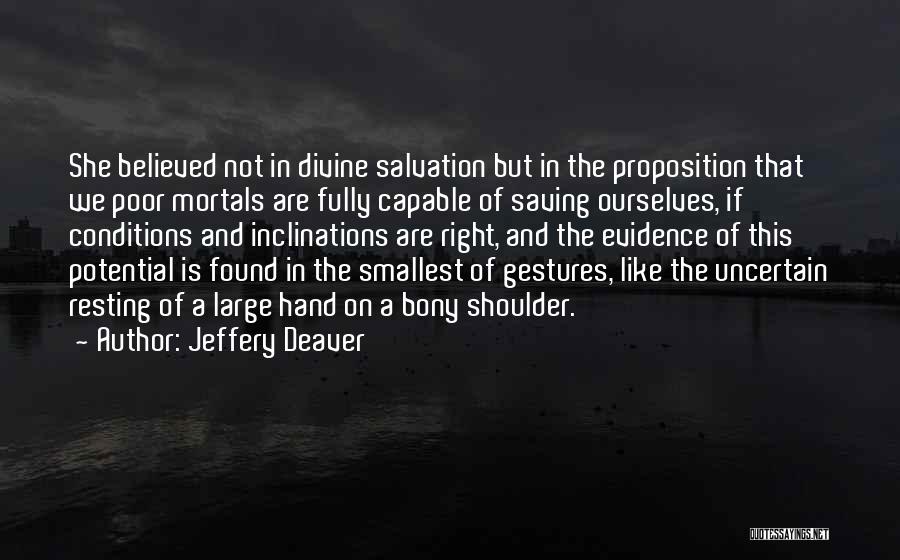 Jeffery Deaver Quotes: She Believed Not In Divine Salvation But In The Proposition That We Poor Mortals Are Fully Capable Of Saving Ourselves,