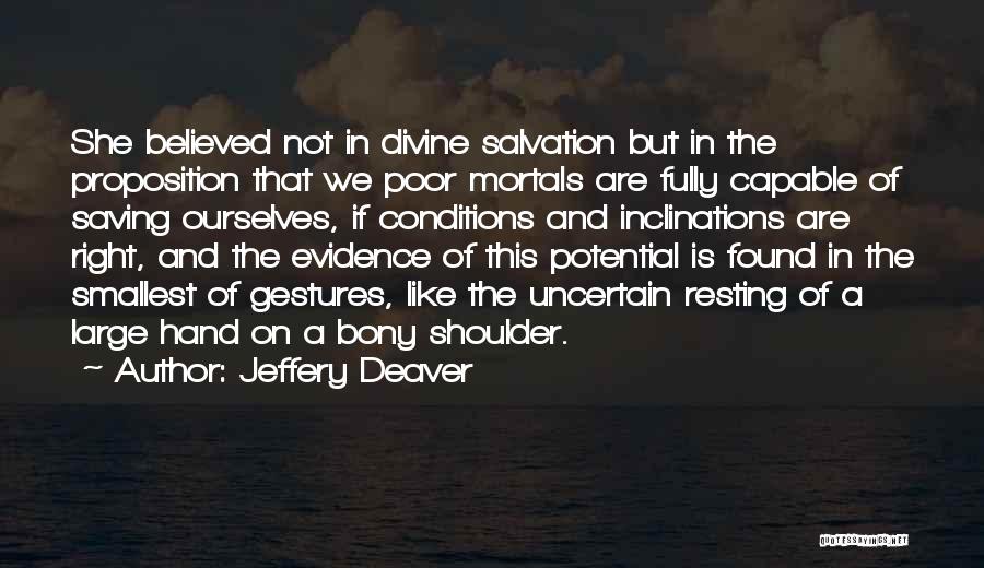 Jeffery Deaver Quotes: She Believed Not In Divine Salvation But In The Proposition That We Poor Mortals Are Fully Capable Of Saving Ourselves,