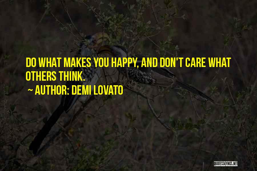 Demi Lovato Quotes: Do What Makes You Happy, And Don't Care What Others Think.