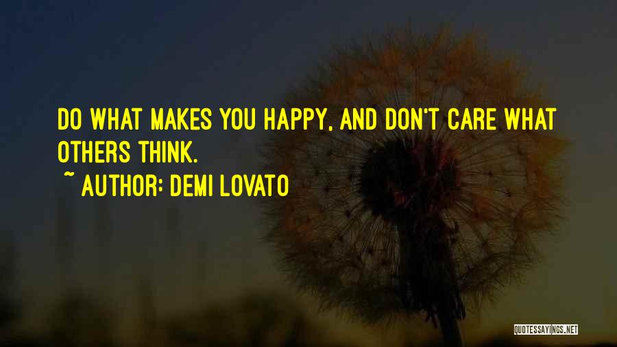 Demi Lovato Quotes: Do What Makes You Happy, And Don't Care What Others Think.