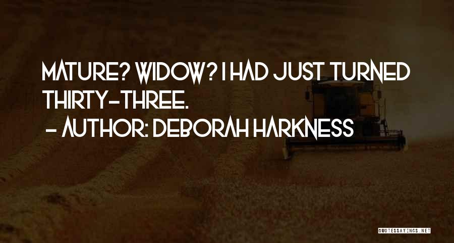 Deborah Harkness Quotes: Mature? Widow? I Had Just Turned Thirty-three.