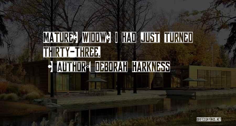Deborah Harkness Quotes: Mature? Widow? I Had Just Turned Thirty-three.