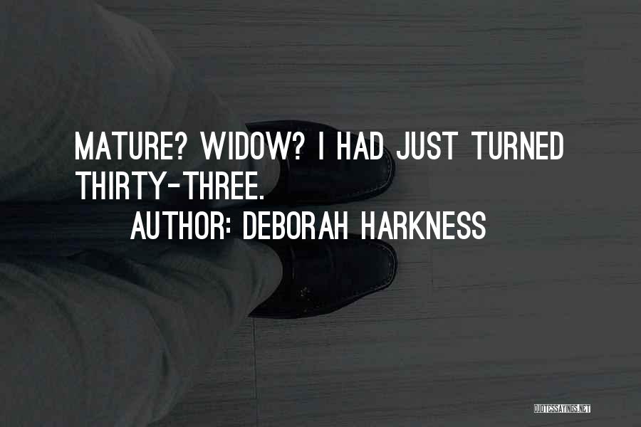Deborah Harkness Quotes: Mature? Widow? I Had Just Turned Thirty-three.