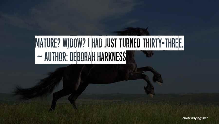 Deborah Harkness Quotes: Mature? Widow? I Had Just Turned Thirty-three.