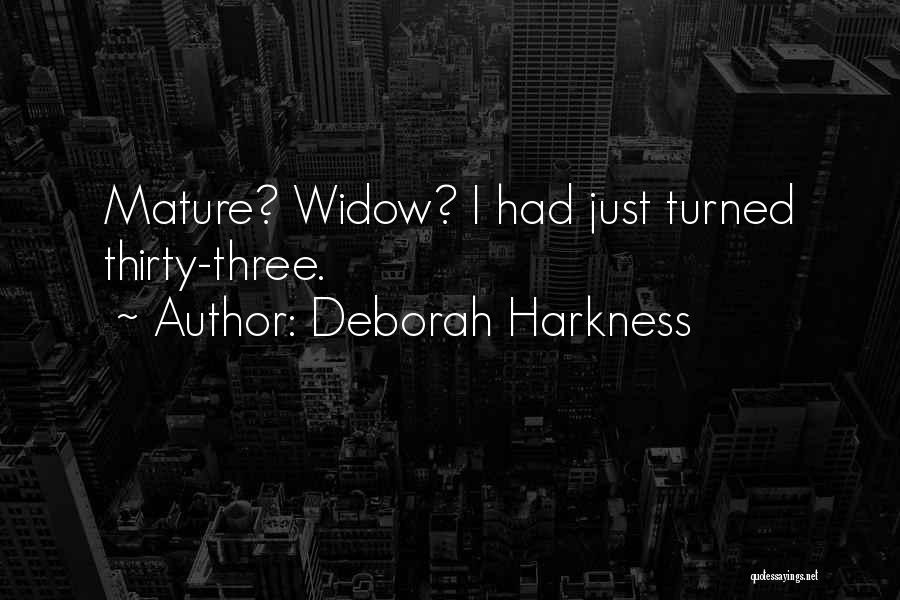 Deborah Harkness Quotes: Mature? Widow? I Had Just Turned Thirty-three.