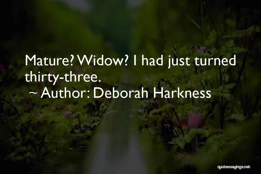 Deborah Harkness Quotes: Mature? Widow? I Had Just Turned Thirty-three.