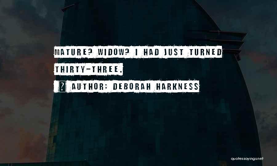 Deborah Harkness Quotes: Mature? Widow? I Had Just Turned Thirty-three.