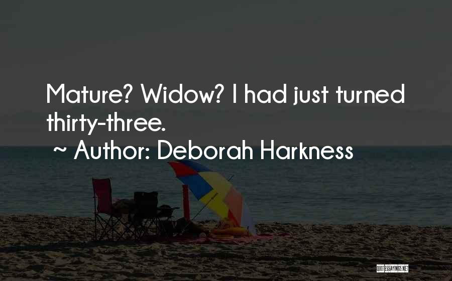 Deborah Harkness Quotes: Mature? Widow? I Had Just Turned Thirty-three.
