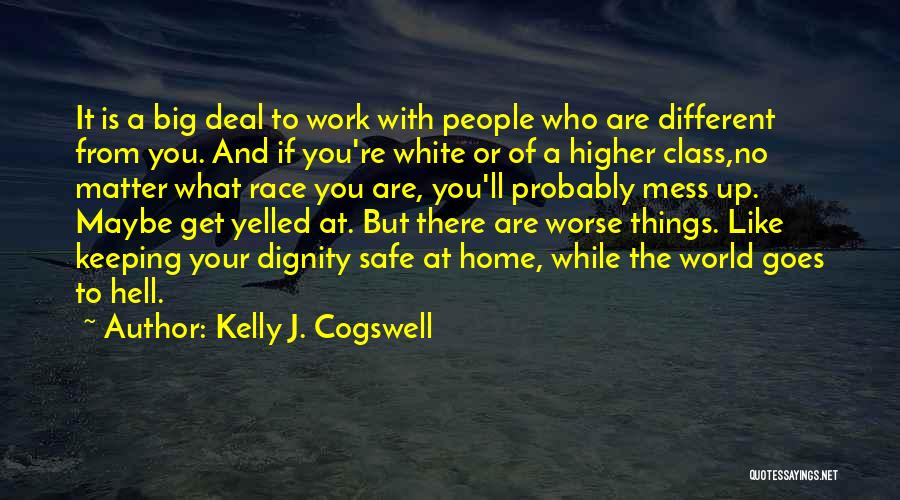 Kelly J. Cogswell Quotes: It Is A Big Deal To Work With People Who Are Different From You. And If You're White Or Of